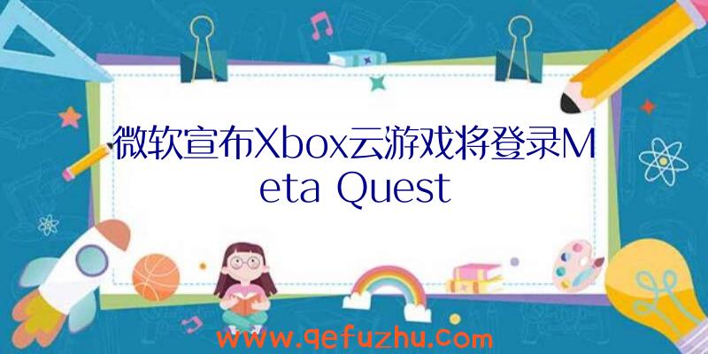 微软宣布Xbox云游戏将登录Meta